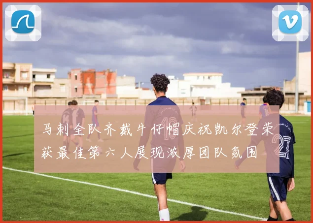马刺全队齐戴牛仔帽庆祝凯尔登荣获最佳第六人展现浓厚团队氛围